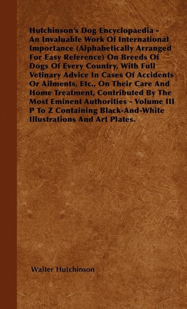 Hutchinson's Dog Encyclopaedia - An Invaluable Work Of International Importance (Alphabetically Arranged For Easy Reference) On Breeds Of Dogs Of Every Country, With Full Vetinary Advice In Cases Of (inbunden)