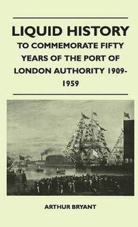 Liquid History - To Commemorate Fifty Years Of The Port Of London Authority 1909-1959 (inbunden)