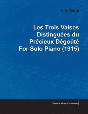 Les Trois Valses Distinguees Du Precieux Degoute By Erik Satie For Solo Piano (1915)