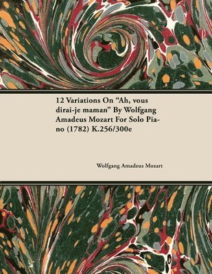 12 Variations On 'Ah, Vous Dirai-je Maman' By Wolfgang Amadeus Mozart For Solo Piano (1782) K.256/300e (hftad)