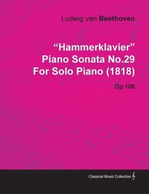 'HammerKlavier' Piano Sonata No.29 By Ludwig Van Beethoven For Solo Piano (1818) Op.106