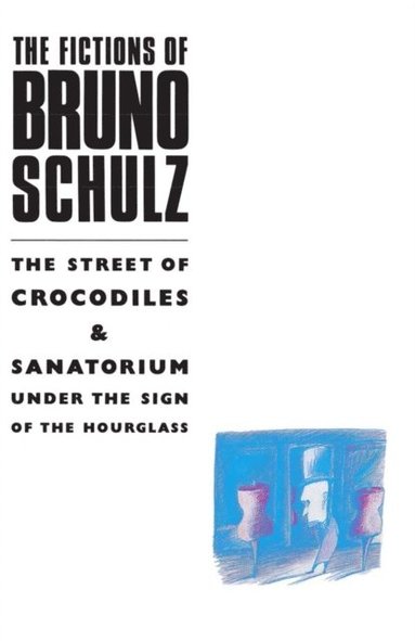 Fictions of Bruno Schulz: The Street of Crocodiles & Sanatorium Under the Sign of the Hourglass (e-bok)