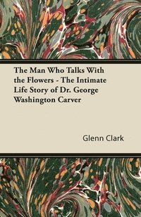 The Man Who Talks With the Flowers - The Intimate Life Story of Dr. George Washington Carver (hftad)