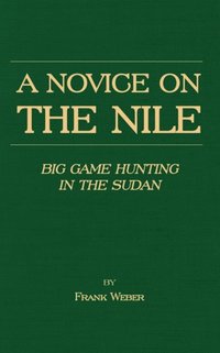 Novice on the Nile - Big Game Hunting in the Sudan (e-bok)
