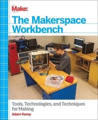 The Makerspace Workbench: Tools, Technologies, and Techniques for Making (hftad)