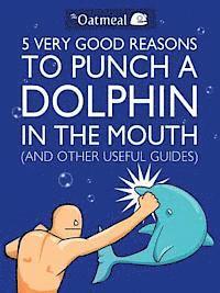 5 Very Good Reasons to Punch a Dolphin in the Mouth (And Other Useful Guides) (inbunden)