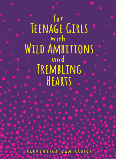 For Teenage Girls With Wild Ambitions and Trembling Hearts (e-bok)