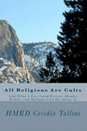 All Religions Are Cults: And What a Few Good Priests, Monks, Rabbis and Mullahs Can Do About It (hftad)