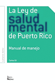 La Ley de Salud Mental de Puerto Rico: Manual Para Su Manejo Por Miembros de la Rama Judicial, Representantes Legales, Pacientes Y Sus Familiares Y Pr (hftad)