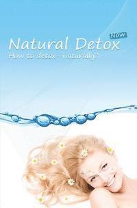 Natural Detox Now: A practical guide to natural detoxification and healthy lifestyle