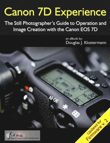Canon 7D Experience - The Still Photographer's Guide to Operation and Image Creation With the Canon EOS 7D (häftad)