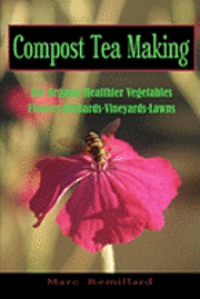 Compost Tea Making: For Organic Healthier Vegetables, Flowers, Orchards, Vineyards, Lawns (hftad)