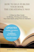 How to Self-Publish Your Book the CreateSpace Way: A Step-by-Step Guide To Writing, Printing and Selling Your Own Book Using Print On Demand