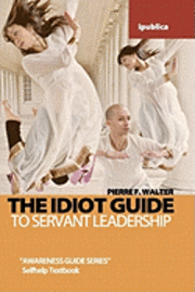 The Idiot Guide to Servant Leadership: Awareness Guide / Selfhelp Textbook (hftad)