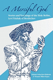 A Merciful God: Stories and Teachings of the Holy Rebbe, Levi Yitzhak of Berditchev (hftad)