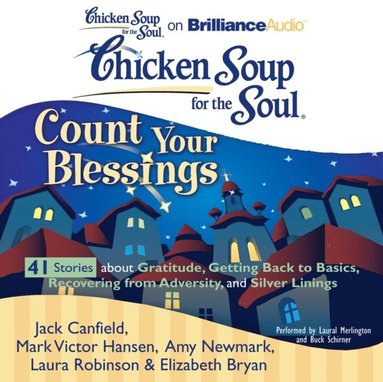 Chicken Soup for the Soul: Count Your Blessings - 41 Stories about Gratitude, Getting Back to Basics, Recovering from Adversity, and Silver Linings (ljudbok)