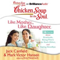 Chicken Soup for the Soul: Like Mother, Like Daughter - 36 Stories about Gratitude, Being There for Each Other, and Saying Goodbye (ljudbok)