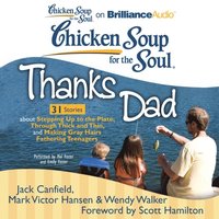 Chicken Soup for the Soul: Thanks Dad - 31 Stories about Stepping Up to the Plate, Through Thick and Thin, and Making Gray Hairs Fathering Teenagers (ljudbok)