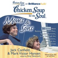 Chicken Soup for the Soul: Moms & Sons - 38 Stories about Raising Wonderful Men, Special Moments, Love Through the Generations, and Through the Eyes of a Child (ljudbok)