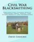 Civil War Blacksmithing: Constructing Cannon Wheels, Traveling Forge, Knives, and Other Projects and Information