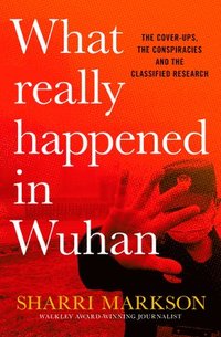 What Really Happened in Wuhan: a Virus Like No Other, Countless Infections, Millions of Deaths (inbunden)