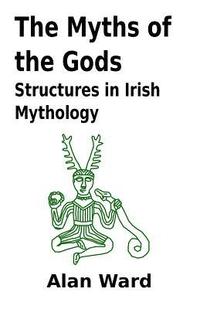 The Myths of the Gods: Structures in Irish Mythology (hftad)