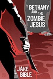 Bethany And The Zombie Jesus: With 11 Other Tales of Horror And Grotesquery (häftad)