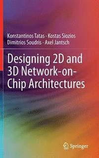 Designing 2D and 3D Network-on-Chip Architectures (inbunden)