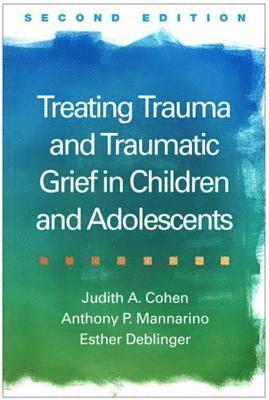 Treating Trauma and Traumatic Grief in Children and Adolescents (inbunden)