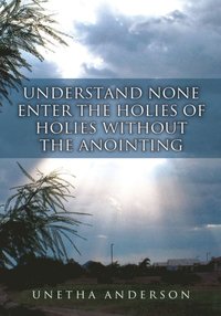 Understand None Enter the Holies of Holies Without the Anointing (e-bok)