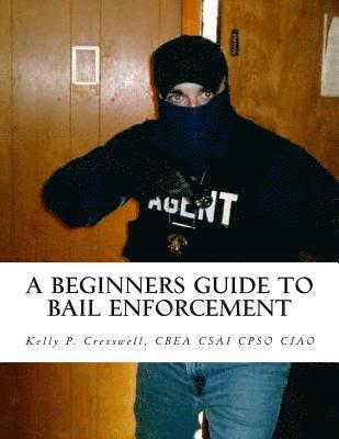 A Beginners Guide To BAIL ENFORCEMENT: bounty hunter, bail agent, bail enforcement, fugitive recovery, bail agent, bail bonds (häftad)