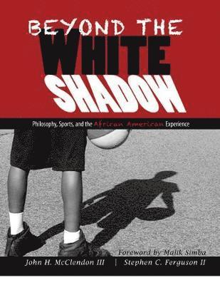 Beyond the White Shadow: Philosophy, Sports, and the African American Experience (hftad)