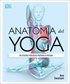 Anatomã-A del Yoga (Science of Yoga): Un Estudio Fisiolã3gico Postura a Postura