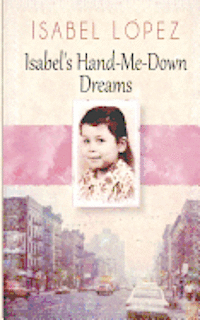 Isabels Hand Me Down Dreams A Memoir Isabel Lopez - 