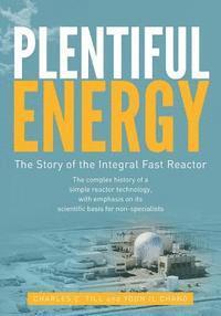 Plentiful Energy: The Story of the Integral Fast Reactor: The Complex History of a Simple Reactor Technology, with Emphasis on Its Scien (hftad)