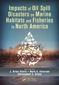 Impacts of Oil Spill Disasters on Marine Habitats and Fisheries in North America (inbunden)