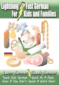 Lightning-Fast German - for Kids and Families: Learn German, Speak German, Teach Kids German - Quick As A Flash, Even If You Don't Speak A Word Now! (hftad)