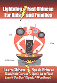 Lightning-Fast Chinese for Kids and Families: Learn Chinese, Speak Chinese, Teach Kids Chinese - Quick As A Flash, Even If You Don't Speak A Word Now! (hftad)