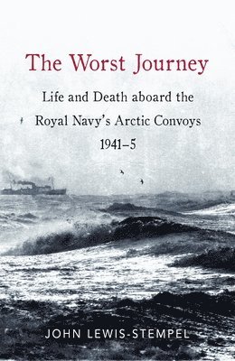 The Worst Journey: Life and Death Aboard the Royal Navy's Arctic Convoys, 1941-5 (h�ftad)