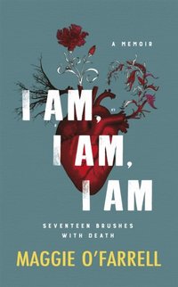 I Am, I Am, I Am: Seventeen Brushes With Death (e-bok)