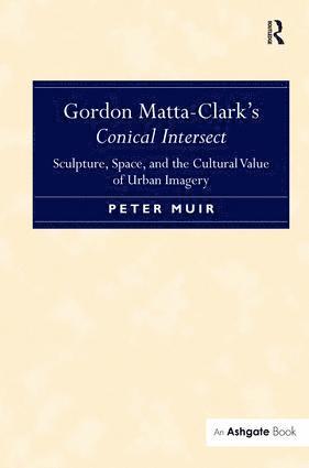 Gordon Matta-Clark's Conical Intersect (inbunden)