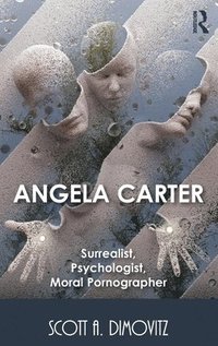 Angela Carter: Surrealist, Psychologist, Moral Pornographer (inbunden)