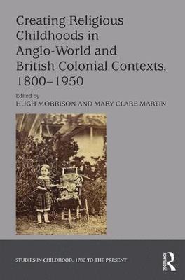 Creating Religious Childhoods in Anglo-World and British Colonial Contexts, 1800-1950 (hftad)