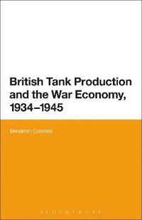 British Tank Production and the War Economy, 1934-1945 (inbunden)