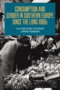 Consumption and Gender in Southern Europe since the Long 1960s (inbunden)