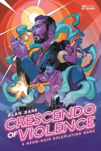 Crescendo of Violence: A Neon-Noir Roleplaying by Bahr, Alan