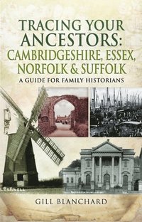 Tracing Your Ancestors: Cambridgeshire, Essex, Norfolk & Suffolk (e-bok)