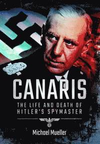 Canaris: The Life and Death of Hitler's Spymaster (hftad)