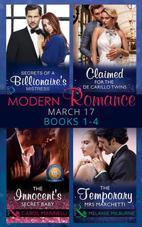 Modern Romance March 17 Books 1 4 Secrets Of A Billionaire S Mistress Claimed For The De Carrillo Twins The Innocent S Secret Baby The Temporary Mrs Marchetti Sharon