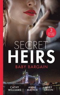 Secret Heirs: Baby Bargain: Bound by the Billionaire's Baby / An Heir Made in the Marriage Bed / An Heir to Make a Marriage (e-bok)